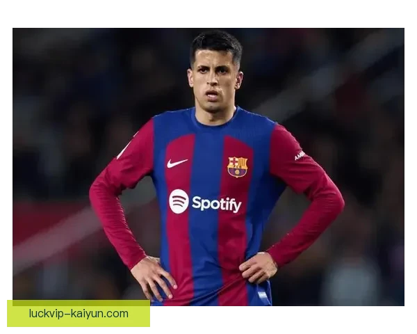 坎塞洛在巴萨表现出色，球队状态回暖迎来复苏之路